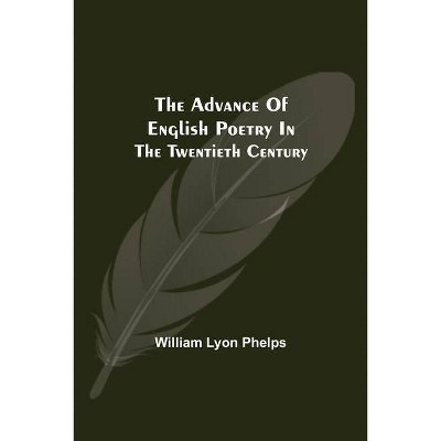 The Advance of English Poetry in the Twentieth Century - by  William Lyon Phelps (Paperback)