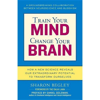 Train Your Mind, Change Your Brain - by  Sharon Begley (Paperback)