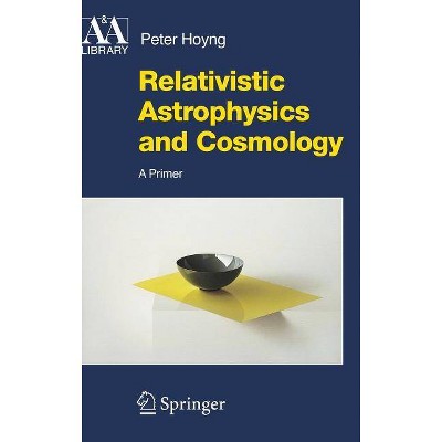 Relativistic Astrophysics and Cosmology - (Astronomy and Astrophysics Library) by  Peter Hoyng (Hardcover)