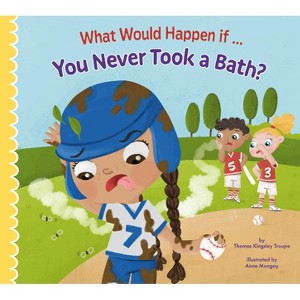What Would Happen If You Never Took a Bath? - by  Thomas Kingsley Troupe (Paperback) - 1 of 1