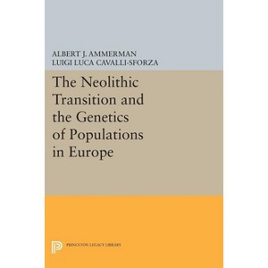 The Neolithic Transition and the Genetics of Populations in Europe - (Princeton Legacy Library) by  Albert J Ammerman & L L Cavalli-Sforza - 1 of 1