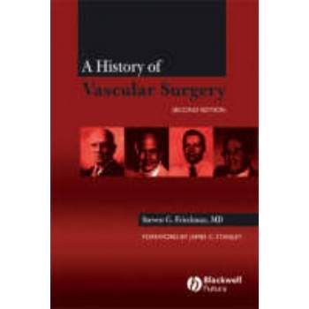 A History of Vascular Surgery - 2nd Edition by  Steven G Friedman (Hardcover)