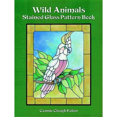 Wild Animals Stained Glass Pattern Book - (Dover Stained Glass Instruction) by  Connie Clough Eaton (Paperback)