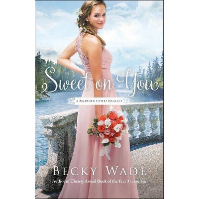 Sweet on You - (Bradford Sisters Romance) by  Becky Wade (Paperback)