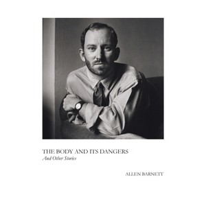 The Body and Its Dangers & Other Stories - by  Allen Barnett (Paperback) - 1 of 1