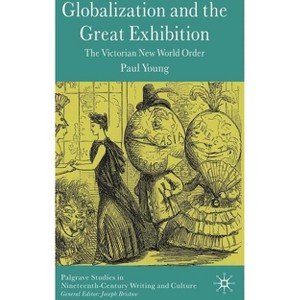 Globalization and the Great Exhibition - (Palgrave Studies in Nineteenth-Century Writing and Culture) by  Paul Young (Hardcover) - 1 of 1