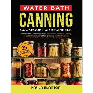 Water Bath Canning Cookbook For Beginners - by  Kayla Blanton (Paperback) - 1 of 1
