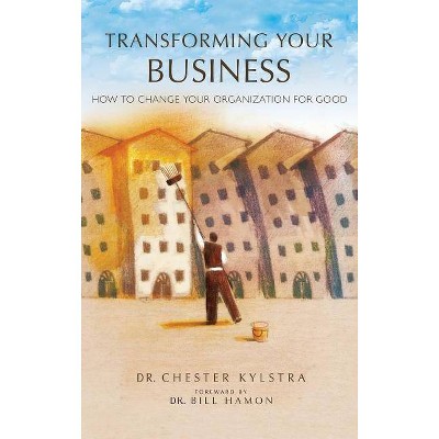 Transforming Your Business - by  Chester Kylstra (Hardcover)