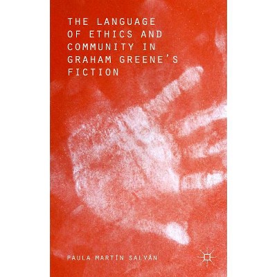 The Language of Ethics and Community in Graham Greene's Fiction - by  Paula Martín Salvan (Hardcover)