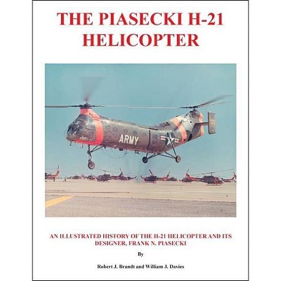 The Piasecki H-21 Helicopter - by  Robert J Brandt & William J Davies (Paperback)