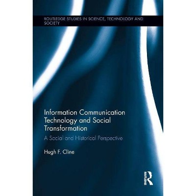 Information Communication Technology and Social Transformation - (Routledge Studies in Science, Technology and Society) by  Hugh F Cline (Paperback)