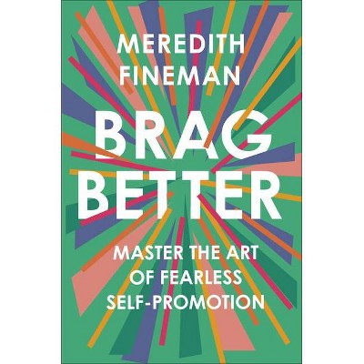 Brag Better - by  Meredith Fineman (Hardcover)