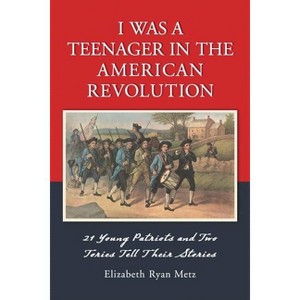 I Was a Teenager in the American Revolution - by  Elizabeth Ryan Metz (Paperback) - 1 of 1