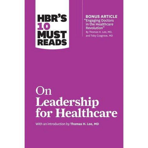 Hbr S 10 Must Reads On Leadership For Healthcare By Harvard Business Review Thomas H Lee Daniel Goleman Peter F Drucker John P Kotter Target