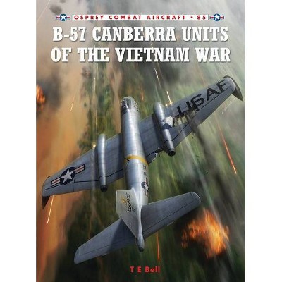 B-57 Canberra Units of the Vietnam War - (Combat Aircraft) by  T E Bell (Paperback)