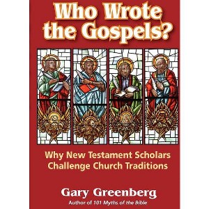 Who Wrote the Gospels? Why New Testament Scholars Challenge Church Traditions - by Gary Greenberg - 1 of 1
