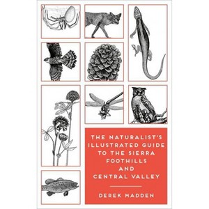The Naturalist's Illustrated Guide to the Sierra Foothills and Central Valley - by  Derek Madden & Ken Charters & Erinn Madden (Paperback) - 1 of 1