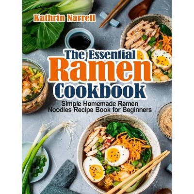 The Essential Ramen Cookbook - by  Kathrin Narrell (Paperback)