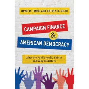 Campaign Finance and American Democracy - by  David M Primo & Jeffrey D Milyo (Paperback) - 1 of 1