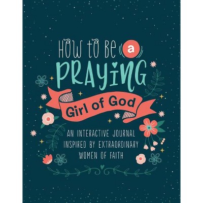 How to Be a Praying Girl of God - (Courageous Girls) by  Compiled by Barbour Staff (Paperback)