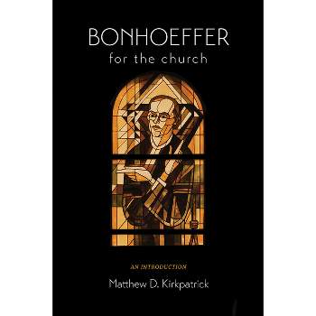 Bonhoeffer for the Church - by  Matthew D Kirkpatrick (Hardcover)