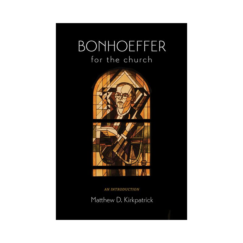 Bonhoeffer for the Church - by  Matthew D Kirkpatrick (Hardcover), 1 of 2