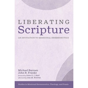 Liberating Scripture - (Studies in Missional Hermeneutics, Theology, and PRAXIS) by  Michael Barram & John R Franke (Paperback) - 1 of 1