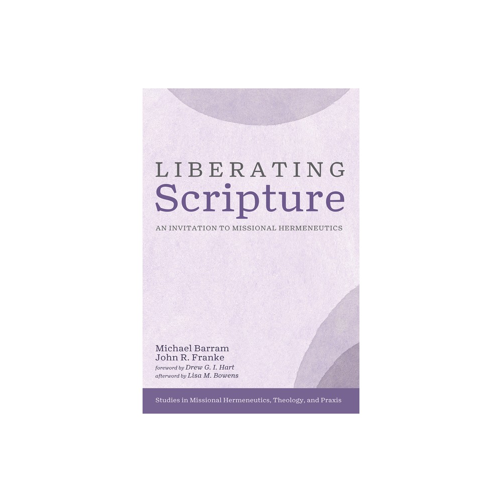 Liberating Scripture - (Studies in Missional Hermeneutics, Theology, and PRAXIS) by Michael Barram & John R Franke (Paperback)