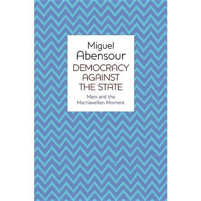 Democracy Against the State - by  Miguel Abensour (Paperback)