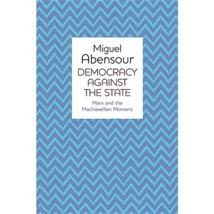 Democracy Against the State - by  Miguel Abensour (Paperback) - 1 of 1