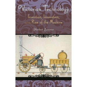 Victorian Technology - (Victorian Life and Times) by  Herbert Sussman (Hardcover) - 1 of 1