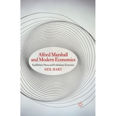 Alfred Marshall and Modern Economics - by  N Hart (Paperback)