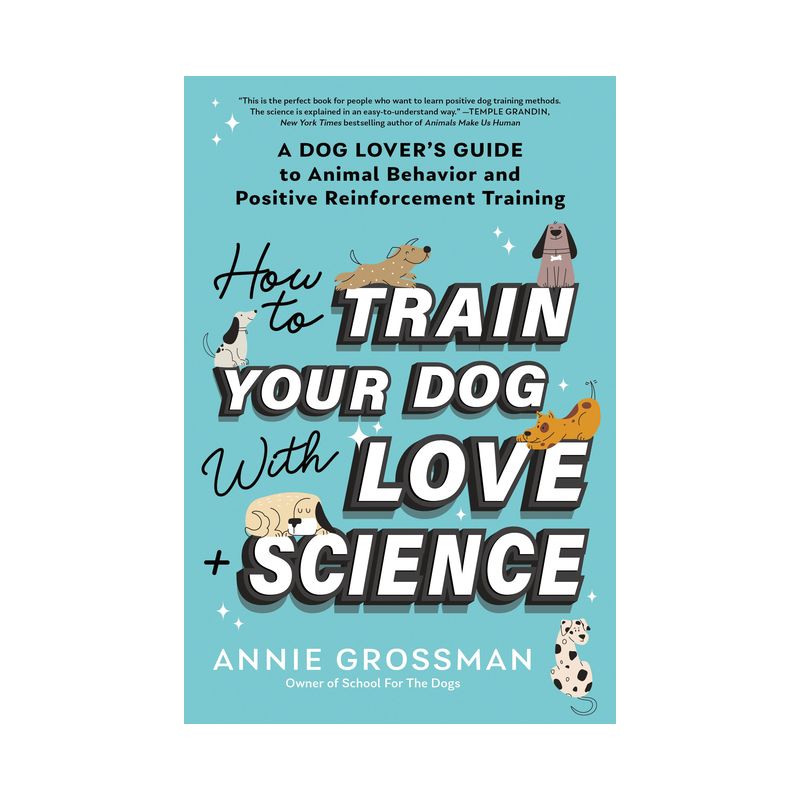 How to Train Your Dog with Love + Science - by  Annie Grossman (Paperback), 1 of 2