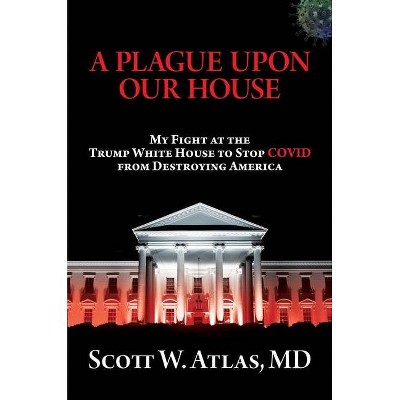 A Plague Upon Our House - by  Scott W Atlas (Hardcover)