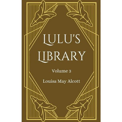 Lulu's Library, Volume 3 - by  Louisa May Alcott (Paperback)