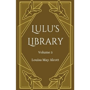 Lulu's Library, Volume 3 - by  Louisa May Alcott (Paperback) - 1 of 1