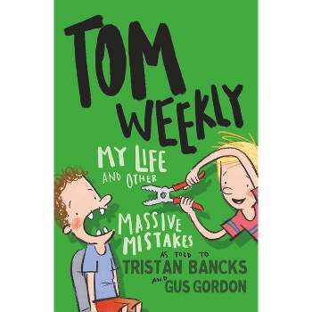 My Life and Other Massive Mistakes - (Tom Weekly) by  Tristan Bancks (Paperback)
