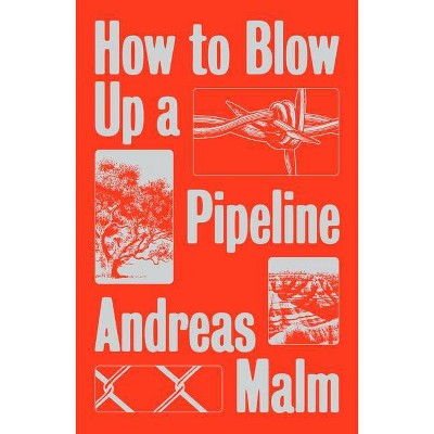 How to Blow Up a Pipeline - by  Andreas Malm (Paperback)