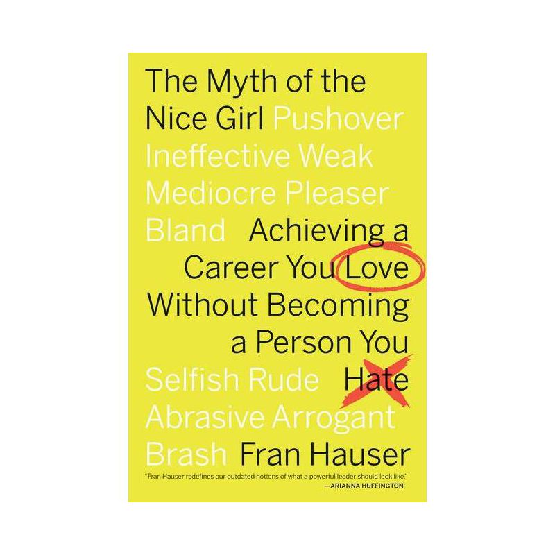 Myth of the Nice Girl : Achieving a Career You Love Without Becoming a Person You Hate - Reprint - by Fran Hauser (Paperback), 1 of 2