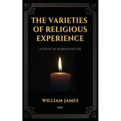 The Varieties of Religious Experience, a Study in Human Nature (Annotated) - by  William James (Hardcover)