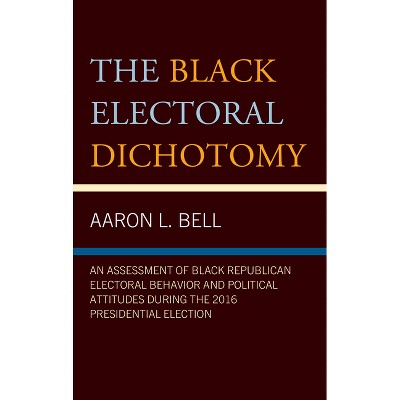 Black Electoral Dichotomy - by  Aaron L Bell (Hardcover)