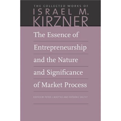 The Essence of Entrepreneurship and the Nature and Significance of Market Process - (Collected Works of Israel M. Kirzner) by  Israel M Kirzner