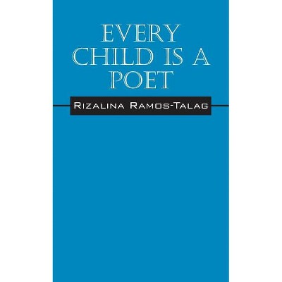 Every Child Is A Poet - by  Rizalina Ramos Talag (Paperback)