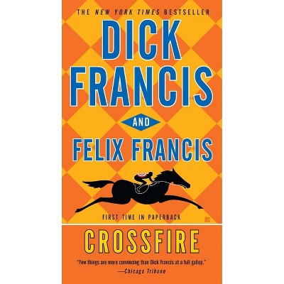 Crossfire - (Dick Francis Novel) by  Dick Francis & Felix Francis (Paperback)