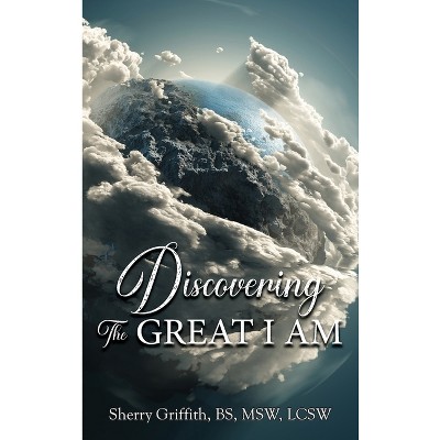 Discovering The GREAT I AM - by  Sherry Griffith (Hardcover)