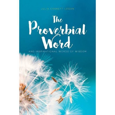 The Proverbial Word - by  Julia Corbett Logan (Paperback)