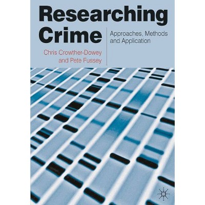 Researching Crime - by  Chris Crowther-Dowey & Peter Fussey (Paperback)