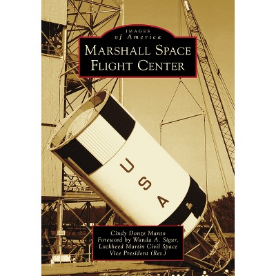 Marshall Space Flight Center - (Images of America) by  Cindy Manto (Paperback)