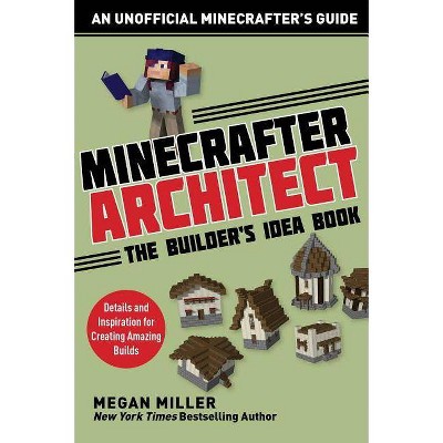 Minecrafter Architect: The Builder's Idea Book - (Architecture for Minecrafters) by  Miller Megan (Paperback)