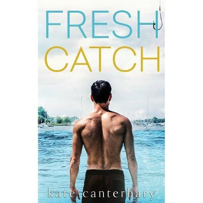 Fresh Catch - by  Kate Canterbary (Paperback)